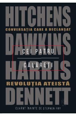 Cei patru calareti Cei patru calareti. Conversatia care a declansat revolutia ateista - Hitchens, Dawkins, Harris, Dennett