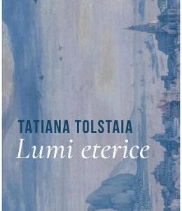 Lumi eterice - Tatiana Tolstaia