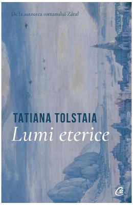 Lumi eterice - Tatiana Tolstaia 1 Lumi eterice - Tatiana Tolstaia