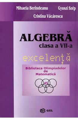 Algebra - Clasa 7 - Excelenta - Mihaela Berindeanu, Cristina Vacarescu, Gyuszi Szep