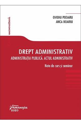 Drept administrativ. Administratia publica Drept administrativ. Administratia publica. Note de curs si seminar - Ovidiu Podaru, Anca Boariu