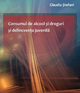 Consumul de alcool si droguri si delicventa juvenila - Claudiu Stefani