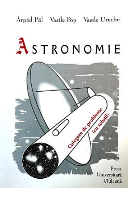 Astronomie - Arpad Pal, Vasile Pop, Vasile Ureche