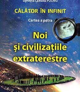 Calator in infinit. Cartea a patra: Noi si civilizatiile extraterestre - Dimitria Camelia Puchiu