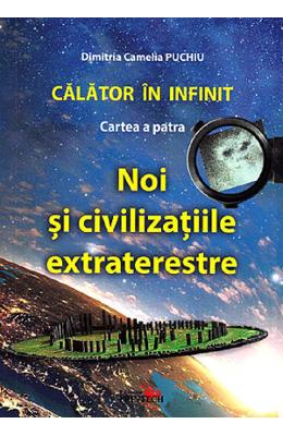 Calator in infinit Calator in infinit. Cartea a patra: Noi si civilizatiile extraterestre - Dimitria Camelia Puchiu