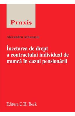 Incetarea de drept a contractului individual de munca in cazul pensionarii - Alexandru Athanasiu