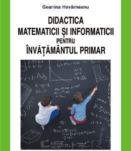 Didactica matematicii si informaticii pentru invatamantul primar - Geanina Harvarneanu