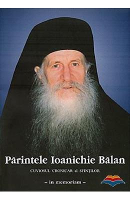Parintele Ioanichie Balan Parintele Ioanichie Balan. Cuviosul cronicar al sfintilor - in memoriam