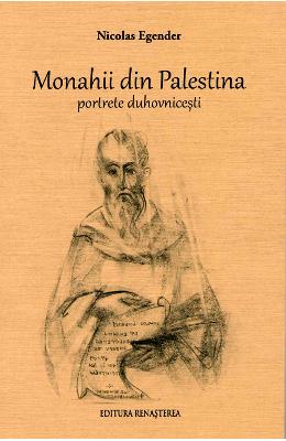 Monahii din Palestina. Portrete duhovnicesti - Nicolae Egender