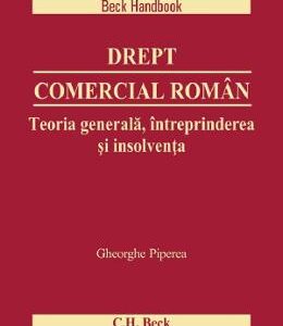 Drept comercial roman. Teoria generala, intreprinderea si insolventa -  Gheorghe Piperea
