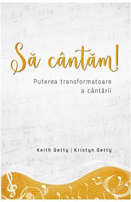 Sa cantam! Puterea transformatoare a cantarii - Keith Getty, Kristyn Getty 1 Sa cantam! Puterea transformatoare a cantarii - Keith Getty, Kristyn Getty