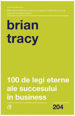 100 de legi eterne ale succesului in business - Brian Tracy 1 100 de legi eterne ale succesului in business - Brian Tracy
