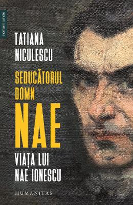 Seducatorul domn Nae Seducatorul domn Nae. Viata lui Nae Ionescu - Tatiana Niculescu
