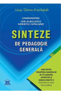 Sinteze de pedagogie generala Sinteze de pedagogie generala. Ghid pentru pregatirea examenelor de titularizare, definitivat si gradul didactic II - Ion Albulescu, Horatiu Catalano
