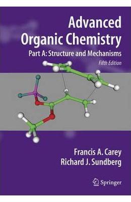 Advanced Organic Chemistry: Part A: Structure and Mechanisms - Francis A. Carey, Richard J Advanced Organic Chemistry: Part A: Structure and Mechanisms - Francis A. Carey, Richard J. Sundberg