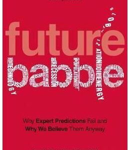 Future Babble: Why Expert Predictions Fail and Why We Believe them Anyway - Dan Gardner