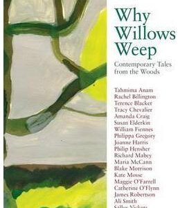 Why Willows Weep: Contemporary Tales from the Woods - Tracy Chevalier