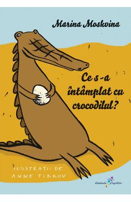 Ce s-a intamplat cu crocodilul? - Marina Moskvina 1 Ce s-a intamplat cu crocodilul? - Marina Moskvina