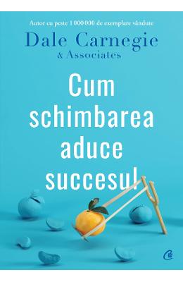 Cum schimbarea aduce succesul - Dale Carnegie & Associates 1 Cum schimbarea aduce succesul - Dale Carnegie & Associates