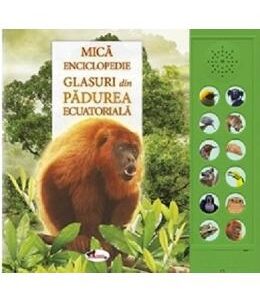 Mica enciclopedie. Glasuri din padurea ecuatoriala. Carte cu sunete