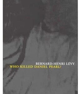 Who Killed Daniel Pearl? - Bernard-Henri Levy