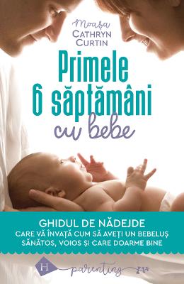 Primele 6 saptamani cu bebe Primele 6 saptamani cu bebe. Ghidul de nadejde - Cathryn Curtin