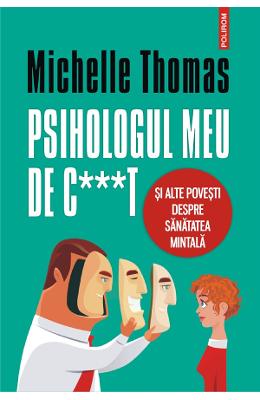 Psihologul meu de c***t si alte povesti despre sanatatea mintala - Michelle Thomas 1 Psihologul meu de c***t si alte povesti despre sanatatea mintala - Michelle Thomas