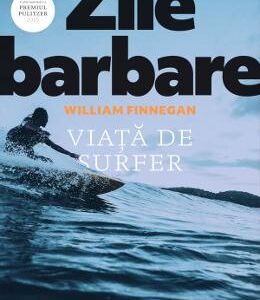 Zile barbare: Viata de surfer - William Finnegan