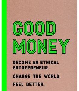 Good Money: Become an Ethical Entrepreneur - Jonathan Self
