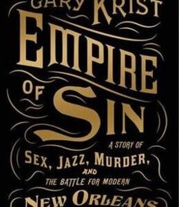 Empire of Sin: A Story of Sex, Jazz, Murder and the Battle for New Orleans - Gary Krist