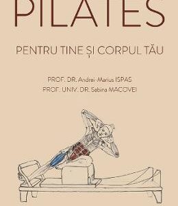 Pilates pentru tine si corpul tau - Andrei-Marius Ispas, Sabina Macovei