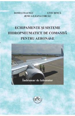 Echipamente si sisteme hidropneumatice de comanda pentru aeronave - Romulus Lungu, Liviu Dinca, Jenica Ileana Corcau