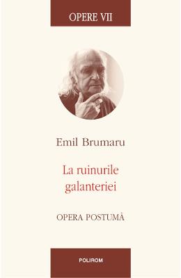 Opere 7: La ruinele galanteriei - Emil Brumaru