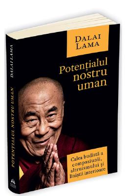 Potentialul nostru uman. Calea budista a compasiunii, altruismului si linistii interioare - Dalai Lama
