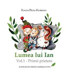 Lumea lui Ian Vol.1: Primii prieteni - Flavia Peciu-Florianu