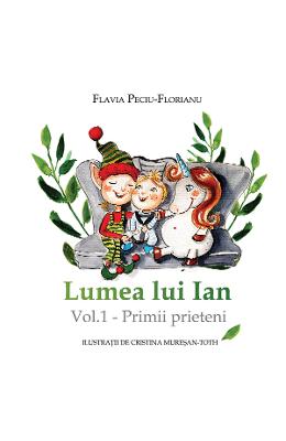 Lumea lui Ian Vol.1: Primii prieteni - Flavia Peciu-Florianu