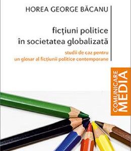 Fictiuni politice in societatea globalizata - Horea George Bacanu
