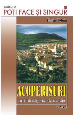 Acoperisuri Acoperisuri. Lucrari de dulgherie, izolare, invelire - Florin Tetoiu